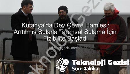 Kütahya’da Dev Çevre Hamlesi: Arıtılmış Sularla Tarımsal Sulama İçin Fizibilite Başladı