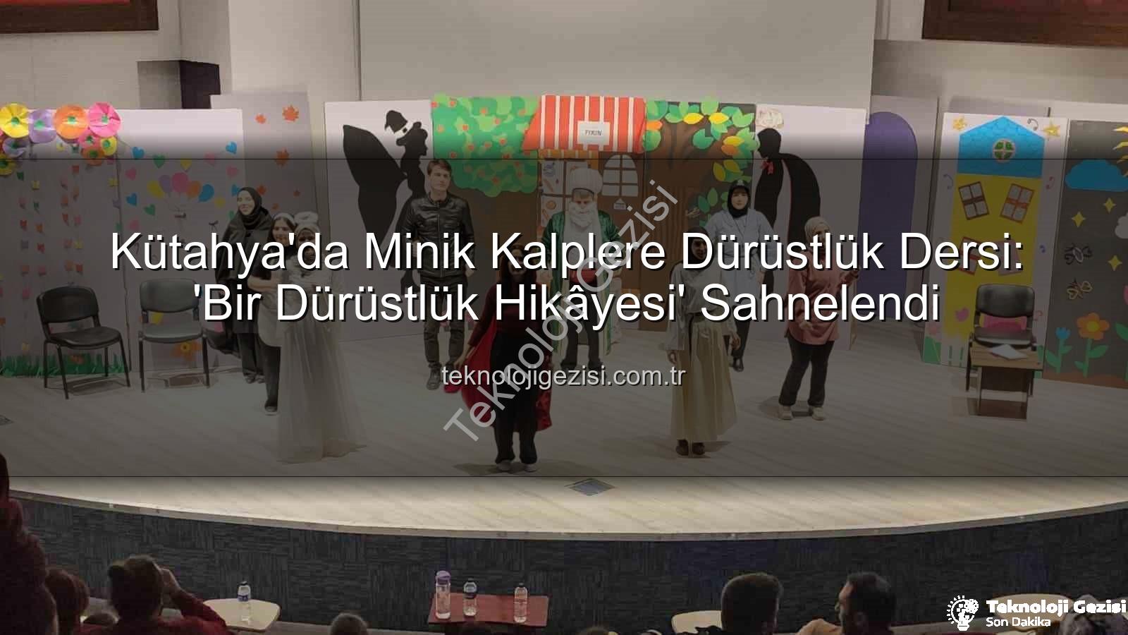bir dürüstlük hikayesi - Kütahya'da Minik Kalplere Dürüstlük Dersi: 'Bir Dürüstlük Hikâyesi' Sahnelendi