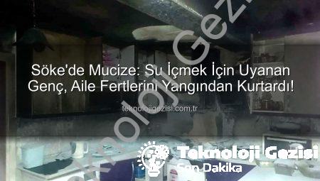 Söke’de Mucize: Su İçmek İçin Uyanan Genç, Aile Fertlerini Yangından Kurtardı!