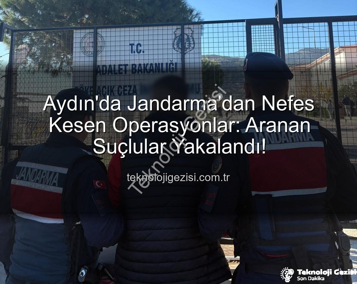 Aydın'da aranan suçlular - Aydın'da Jandarma'dan Nefes Kesen Operasyonlar: Aranan Suçlular Yakalandı!
