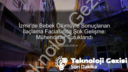 İzmir’de Bebek Ölümüyle Sonuçlanan İlaçlama Faciasında Şok Gelişme: Mühendisler Tutuklandı