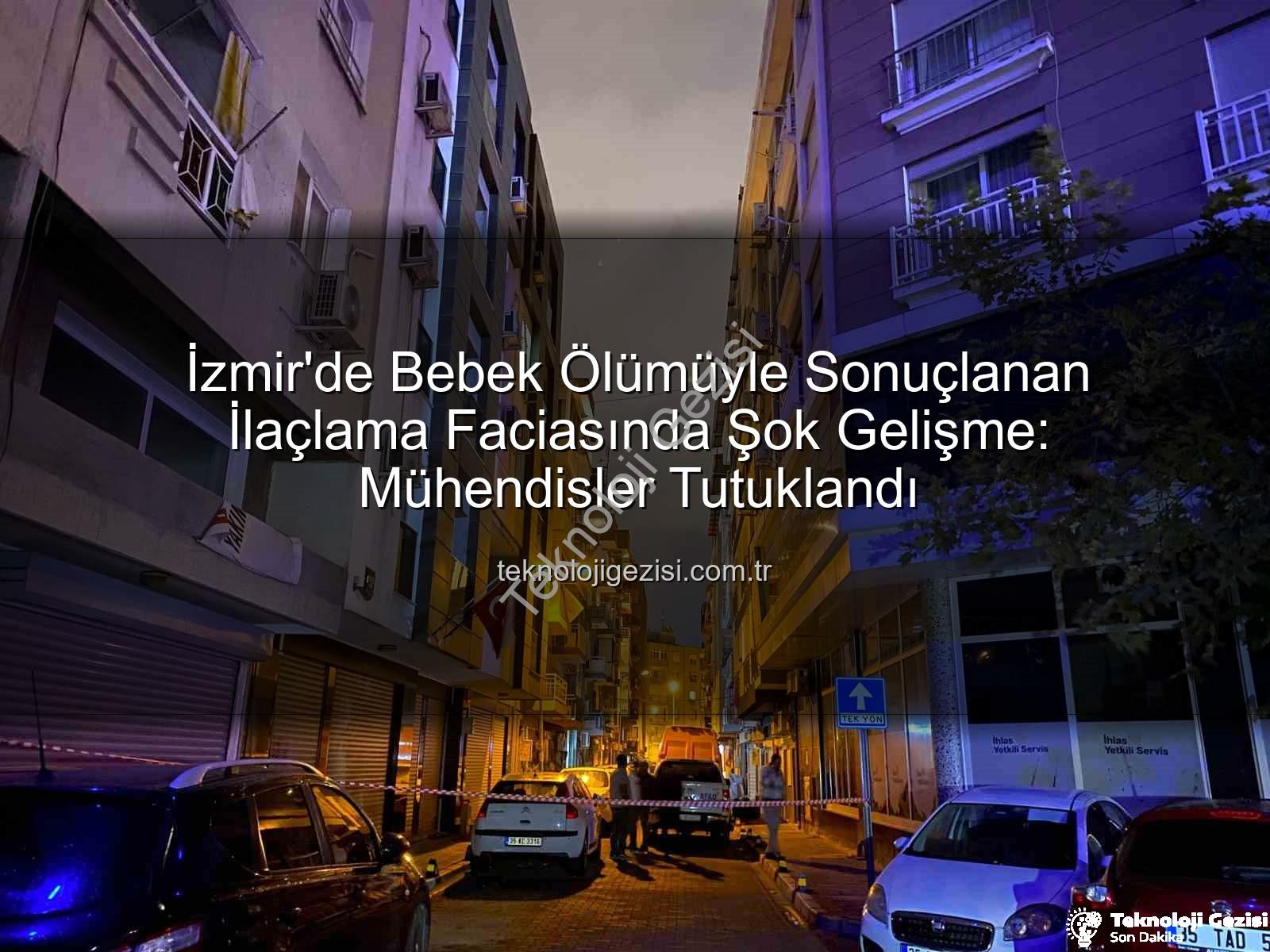 izmir ilaçlama faciası - İzmir'de Bebek Ölümüyle Sonuçlanan İlaçlama Faciasında Şok Gelişme: Mühendisler Tutuklandı