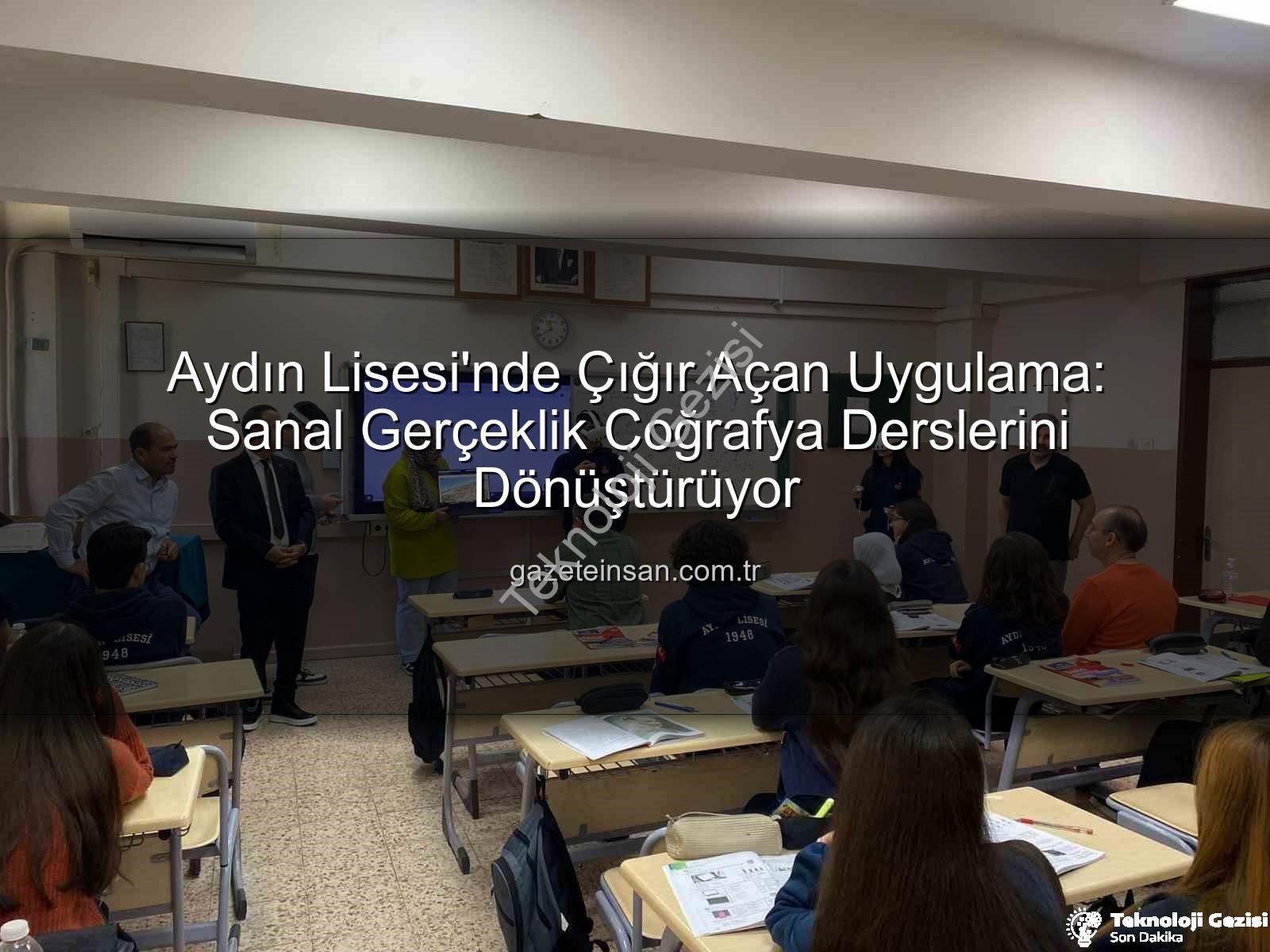 sanal gerçeklik coğrafya - Aydın Lisesi'nde Tarihi An: Sanal Gerçeklik Coğrafya Dersini Dönüştürdü!