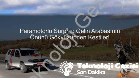 Paramotorlu Sürpriz: Gelin Arabasının Önünü Gökyüzünden Kestiler!