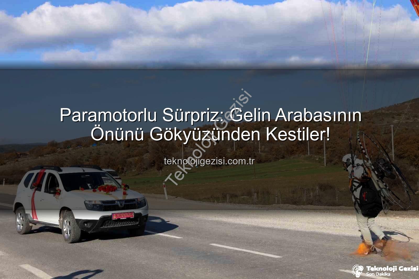 paramotorlu sürpriz - Paramotorlu Sürpriz: Gelin Arabasının Önünü Gökyüzünden Kestiler!