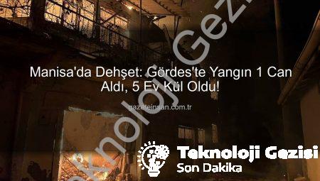 Manisa’da Korkunç Yangın Felaketi: 1 Can Kaybı, 5 Ev Kül Oldu