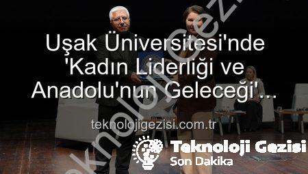 Uşak Üniversitesi’nde ‘Kadın Liderliği ve Anadolu’nun Geleceği’ Paneli: Kadın Gücü Şekillendirdi