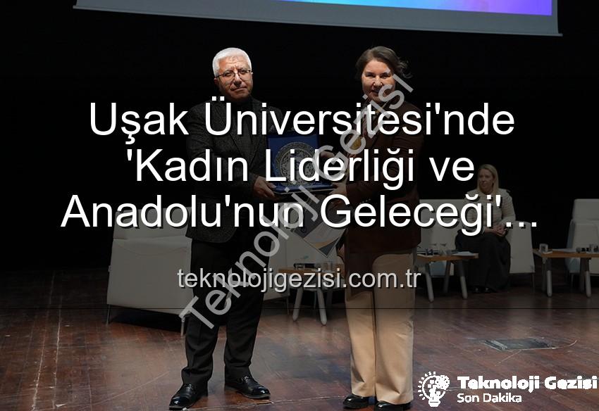 kadın liderliği - Uşak Üniversitesi'nde 'Kadın Liderliği ve Anadolu'nun Geleceği' Paneli: Kadın Gücü Şekillendirdi