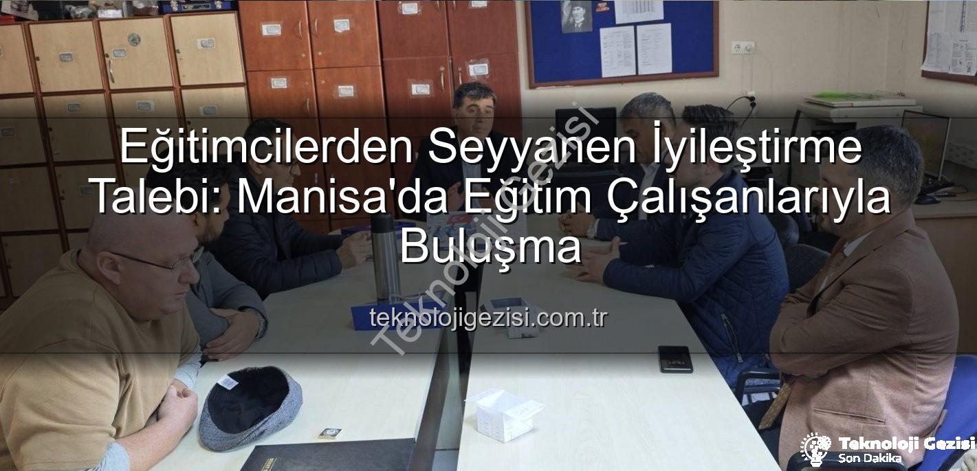 seyyanen iyileştirme - Eğitimcilerden Seyyanen İyileştirme Talebi: Manisa'da Eğitim Çalışanlarıyla Buluşma
