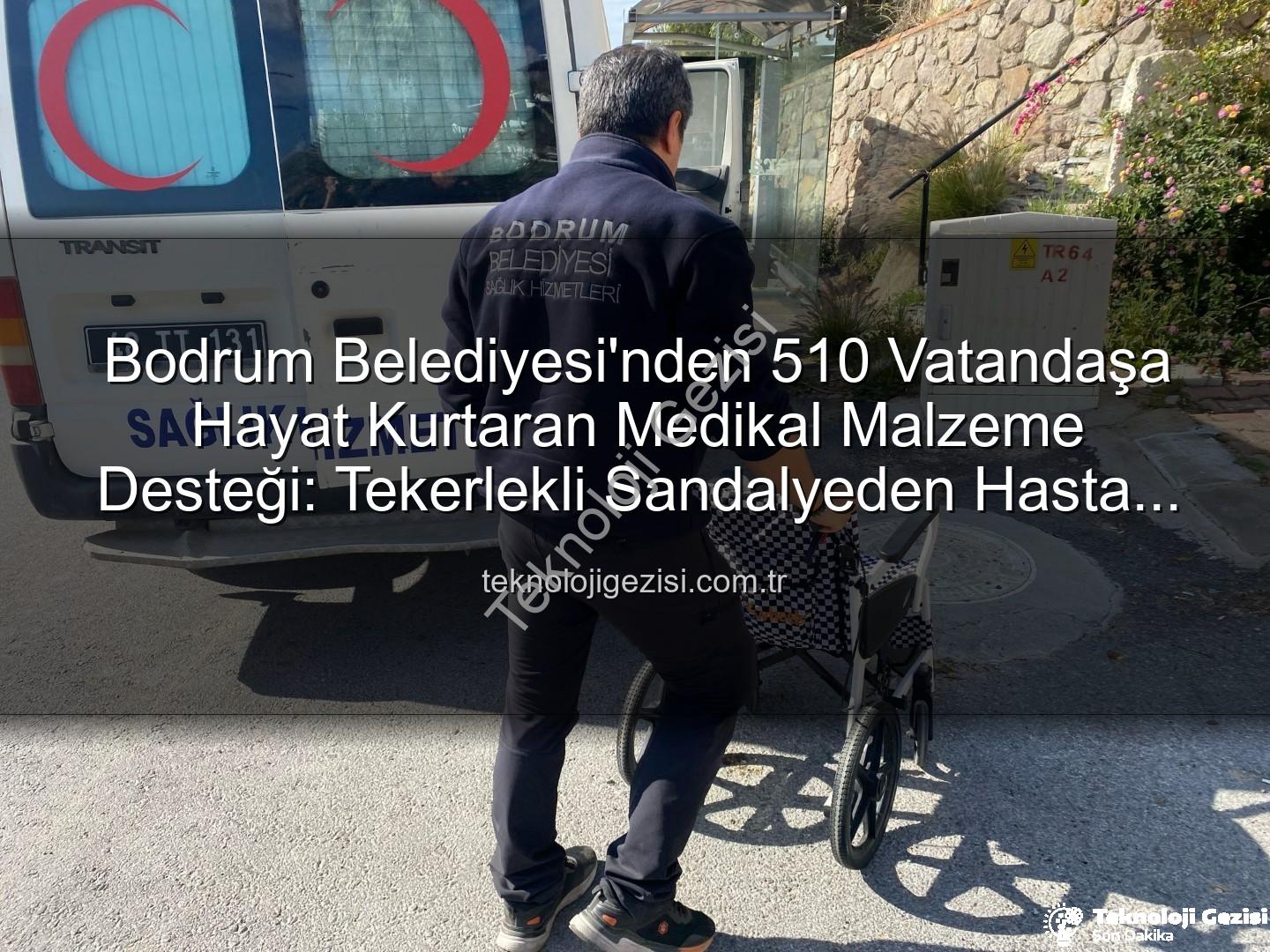 medikal malzeme desteği - Bodrum Belediyesi'nden 510 Vatandaşa Hayat Kurtaran Medikal Malzeme Desteği: Tekerlekli Sandalyeden Hasta Yatağına Kadar