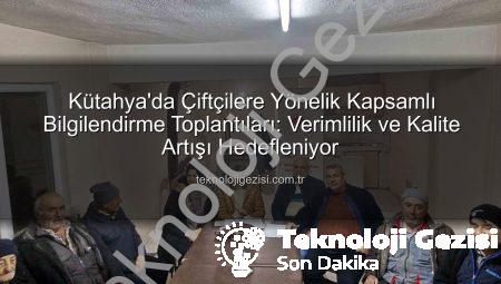 Kütahya’da Çiftçilere Yönelik Kapsamlı Bilgilendirme Toplantıları: Verimlilik ve Kalite Artışı Hedefleniyor