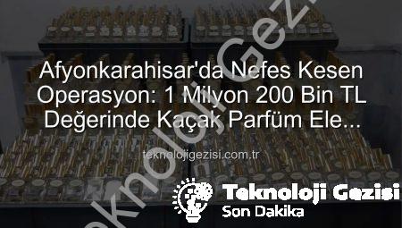 Afyonkarahisar’da Nefes Kesen Operasyon: 1 Milyon 200 Bin TL Değerinde Kaçak Parfüm Ele Geçirildi!