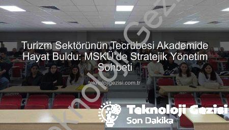 Turizm Sektörünün Tecrübesi Akademide Hayat Buldu: MSKÜ’de Stratejik Yönetim Sohbeti