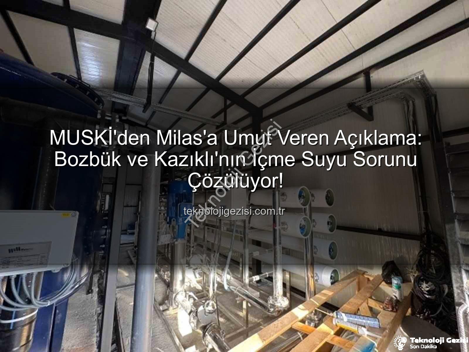 Milas içme suyu - MUSKİ'den Milas'a Umut Veren Açıklama: Bozbük ve Kazıklı'nın İçme Suyu Sorunu Çözülüyor!