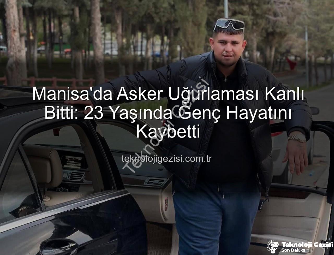 asker uğurlaması - Manisa'da Asker Uğurlaması Kanlı Bitti: 23 Yaşında Genç Hayatını Kaybetti