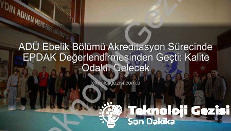 ADÜ Ebelik Bölümü Akreditasyon Sürecinde EPDAK Değerlendirmesinden Geçti: Kalite Odaklı Gelecek