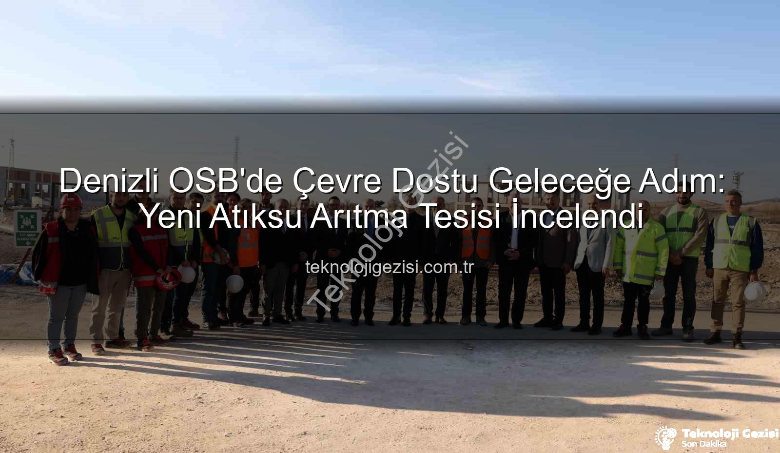 Denizli OSB atıksu arıtma tesisi - Denizli OSB'de Çevre Dostu Geleceğe Adım: Yeni Atıksu Arıtma Tesisi İncelendi