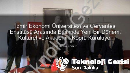 İzmir Ekonomi Üniversitesi’nden İspanya’ya Eğitim Köprüsü: Cervantes Enstitüsü ile Stratejik İş Birliği