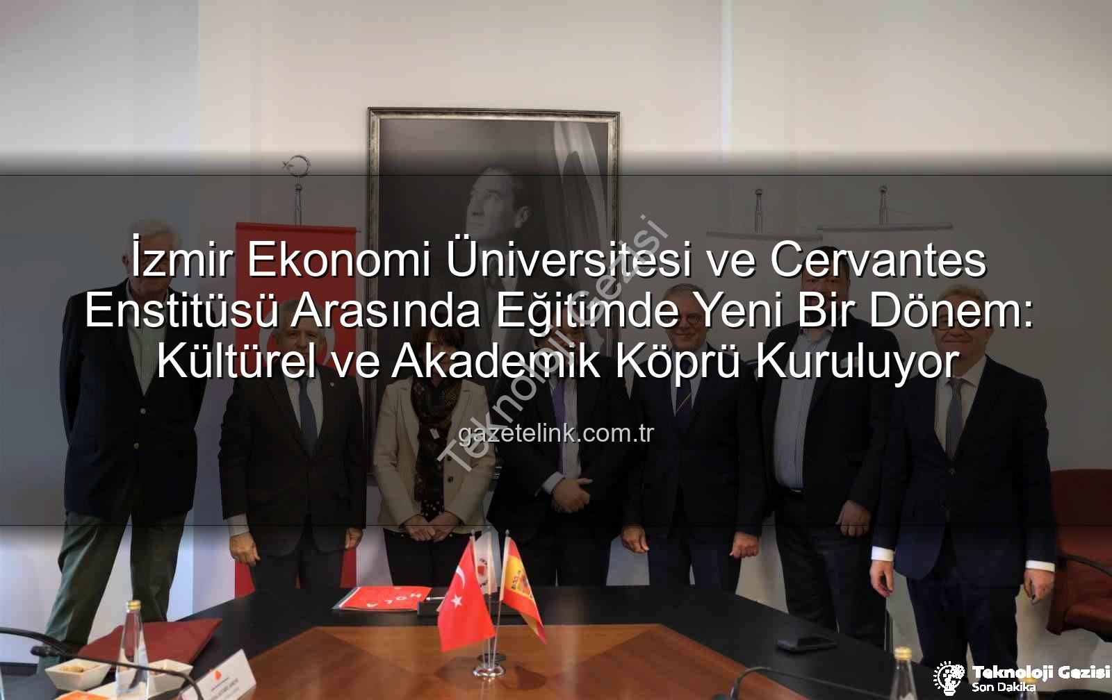 eğitim iş birliği - İzmir Ekonomi Üniversitesi'nden İspanya'ya Eğitim Köprüsü: Cervantes Enstitüsü ile Stratejik İş Birliği