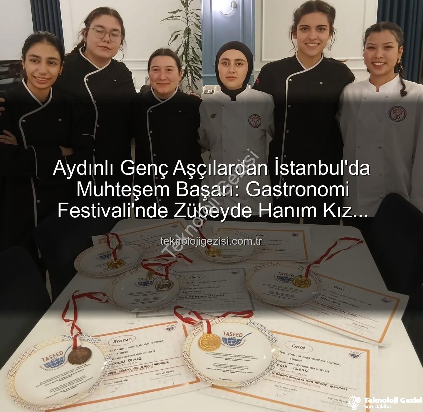gastronomi festivali - Aydınlı Genç Aşçılardan İstanbul'da Muhteşem Başarı: Gastronomi Festivali'nde Zübeyde Hanım Kız Meslek Lisesi'nden 6 Madalya!