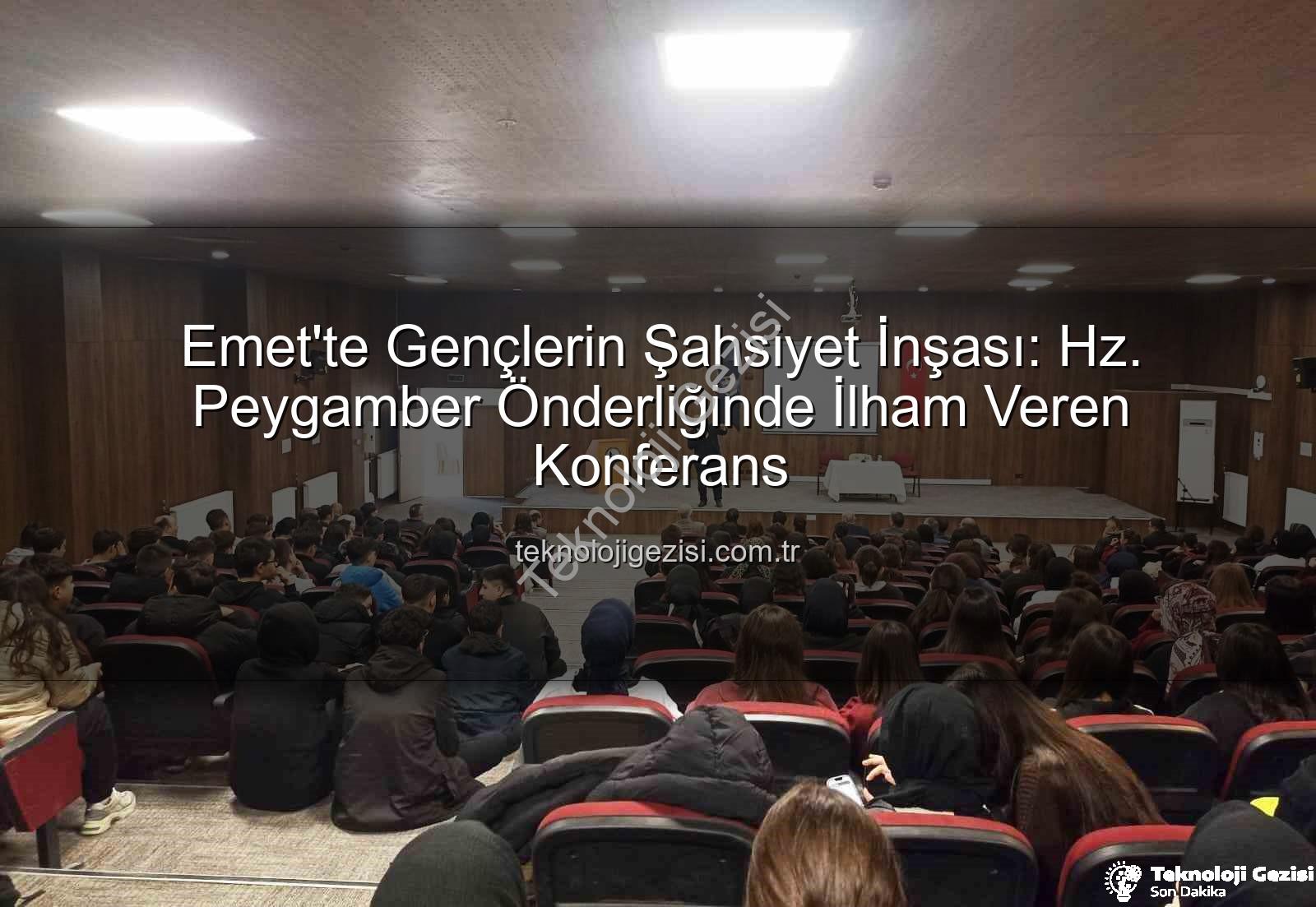 şahsiyet inşası - Emet'te Gençlerin Şahsiyet İnşası: Hz. Peygamber Önderliğinde İlham Veren Konferans