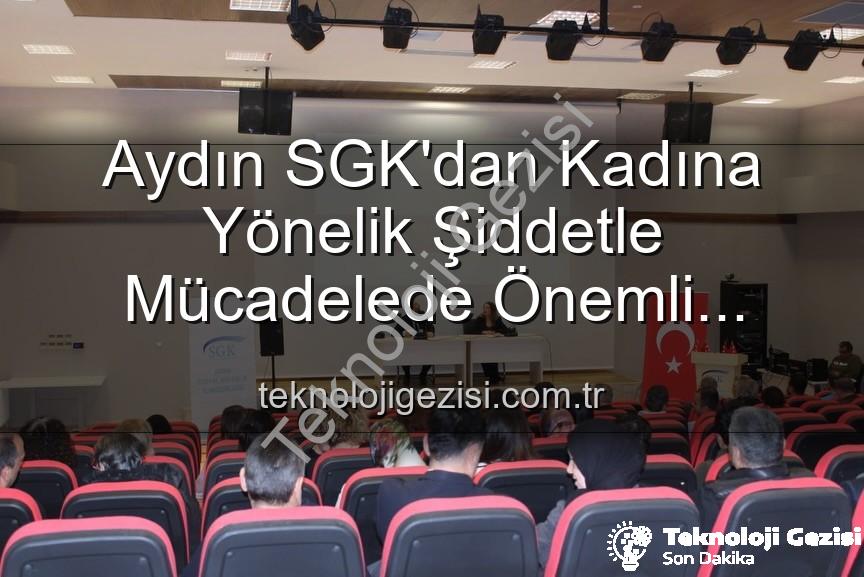 kadına yönelik şiddet - Aydın SGK'dan Kadına Yönelik Şiddetle Mücadelede Önemli Adım: Farkındalık Semineri Düzenlendi