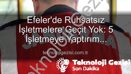 Efeler’de Ruhsatsız İşletmelere Geçit Yok: 5 İşletmeye Yaptırım Uygulandı