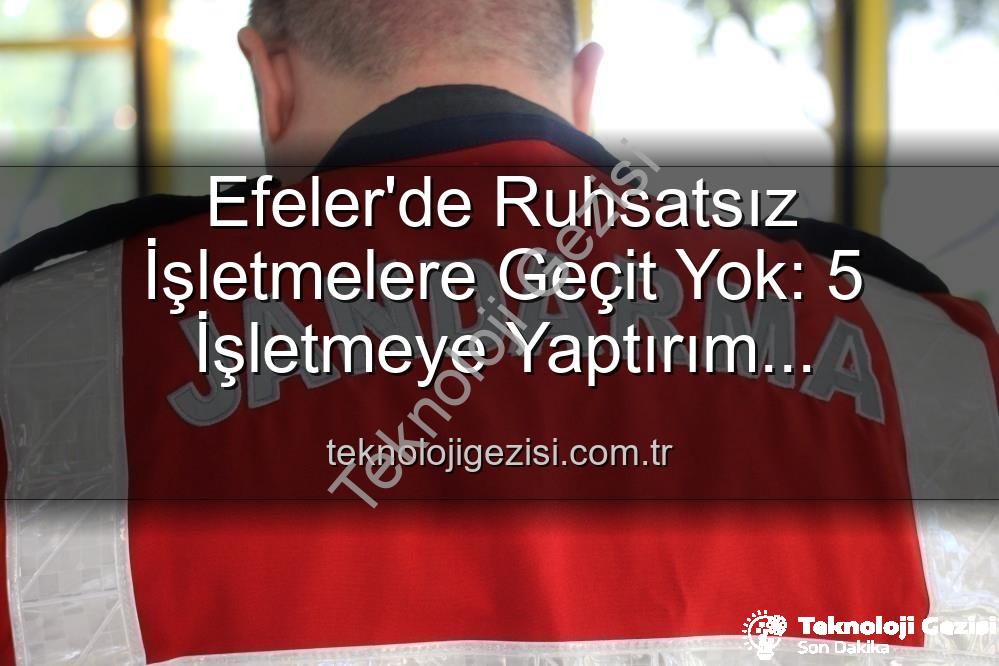 Efeler ruhsatsız işletme - Efeler'de Ruhsatsız İşletmelere Geçit Yok: 5 İşletmeye Yaptırım Uygulandı