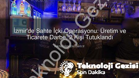 İzmir’de Sahte İçki Operasyonu: Üretim ve Ticarete Darbe, 2 Kişi Tutuklandı