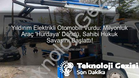 Yıldırım Elektrikli Otomobili Vurdu: Milyonluk Araç ‘Hurdaya’ Döndü, Sahibi Hukuk Savaşını Başlattı!