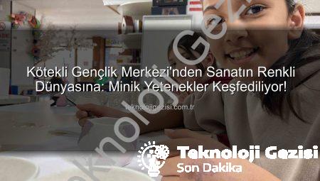 Kötekli Gençlik Merkezi’nden Sanatın Renkli Dünyasına: Minik Yetenekler Keşfediliyor!