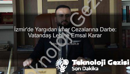 İzmir’de Yargıdan İmar Cezalarına Darbe: Vatandaş Lehine Emsal Karar