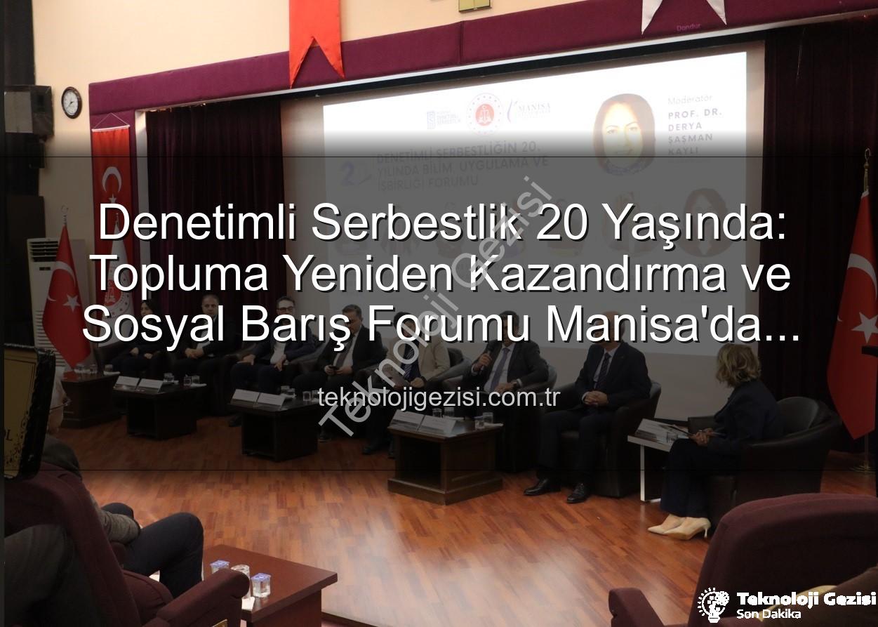 Denetimli Serbestlik - Denetimli Serbestlik 20 Yaşında: Topluma Yeniden Kazandırma ve Sosyal Barış Forumu Manisa'da Düzenlendi