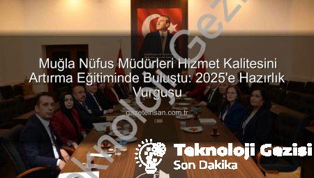 Muğla Nüfus Müdürlükleri Hizmet Seferberliğinde: Kalite ve Personel Odaklı Eğitimler Tamamlandı