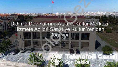 Didim’e Dev Yatırım: Atatürk Kültür Merkezi Hizmete Açıldı! Sanat ve Kültür Yeniden Doğuyor