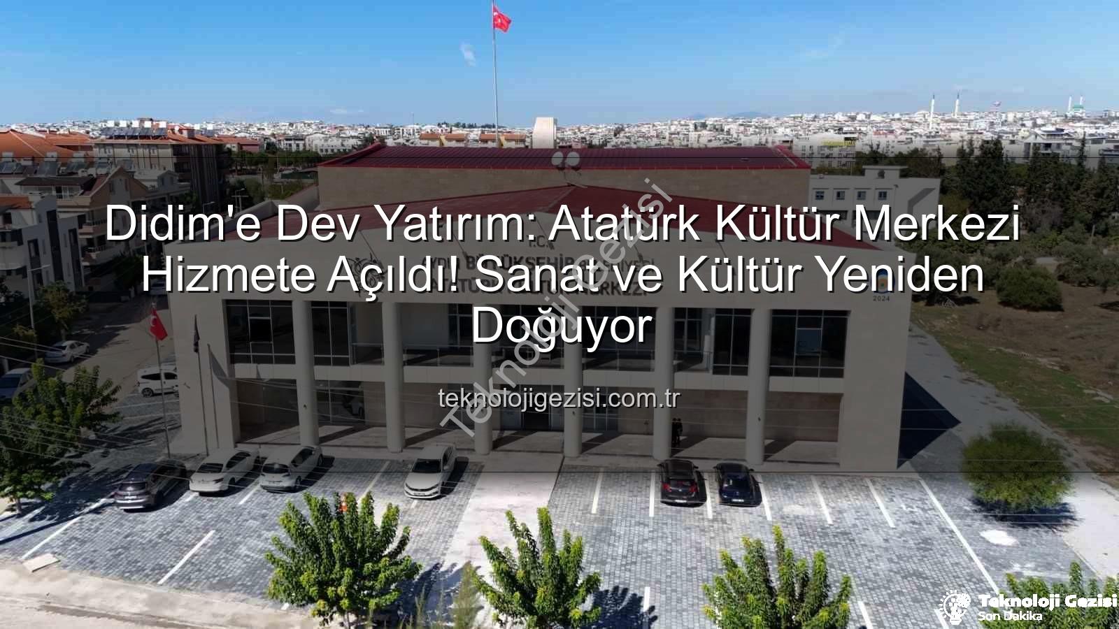 Atatürk Kültür Merkezi - Didim'e Dev Yatırım: Atatürk Kültür Merkezi Hizmete Açıldı! Sanat ve Kültür Yeniden Doğuyor
