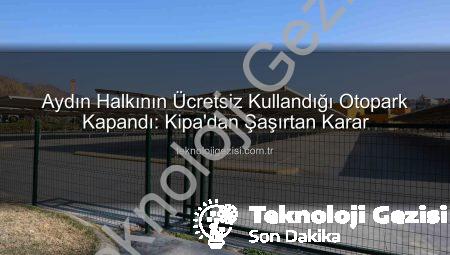 Aydın Halkının Ücretsiz Kullandığı Otopark Kapandı: Kipa’dan Şaşırtan Karar