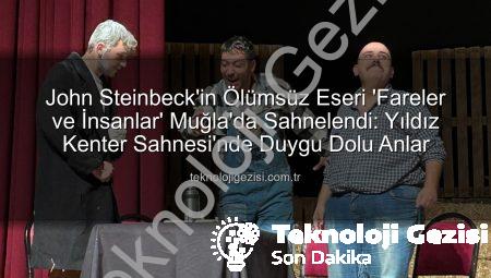 John Steinbeck’in Ölümsüz Eseri ‘Fareler ve İnsanlar’ Muğla’da Sahnelendi: Yıldız Kenter Sahnesi’nde Duygu Dolu Anlar
