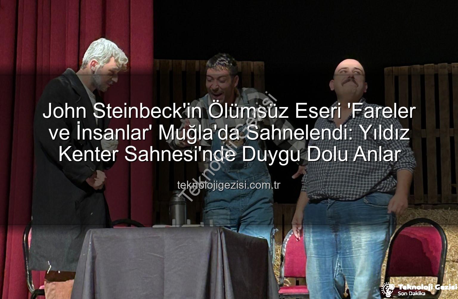 Fareler ve İnsanlar - John Steinbeck'in Ölümsüz Eseri 'Fareler ve İnsanlar' Muğla'da Sahnelendi: Yıldız Kenter Sahnesi'nde Duygu Dolu Anlar