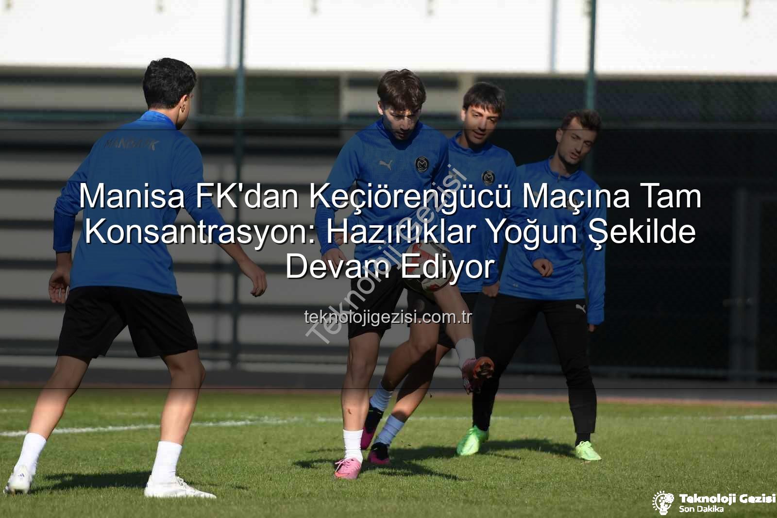 Manisa FK Keçiörengücü - Manisa FK'dan Keçiörengücü Maçına Tam Konsantrasyon: Hazırlıklar Yoğun Şekilde Devam Ediyor