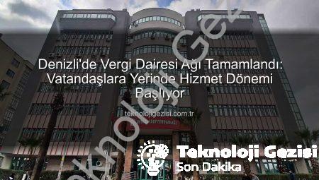 Denizli’de Vergi Dairesi Ağı Tamamlandı: Vatandaşlara Yerinde Hizmet Dönemi Başlıyor