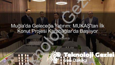 Muğla’da Geleceğe Yatırım: MUKAŞ’tan İlk Konut Projesi Karabağlar’da Başlıyor