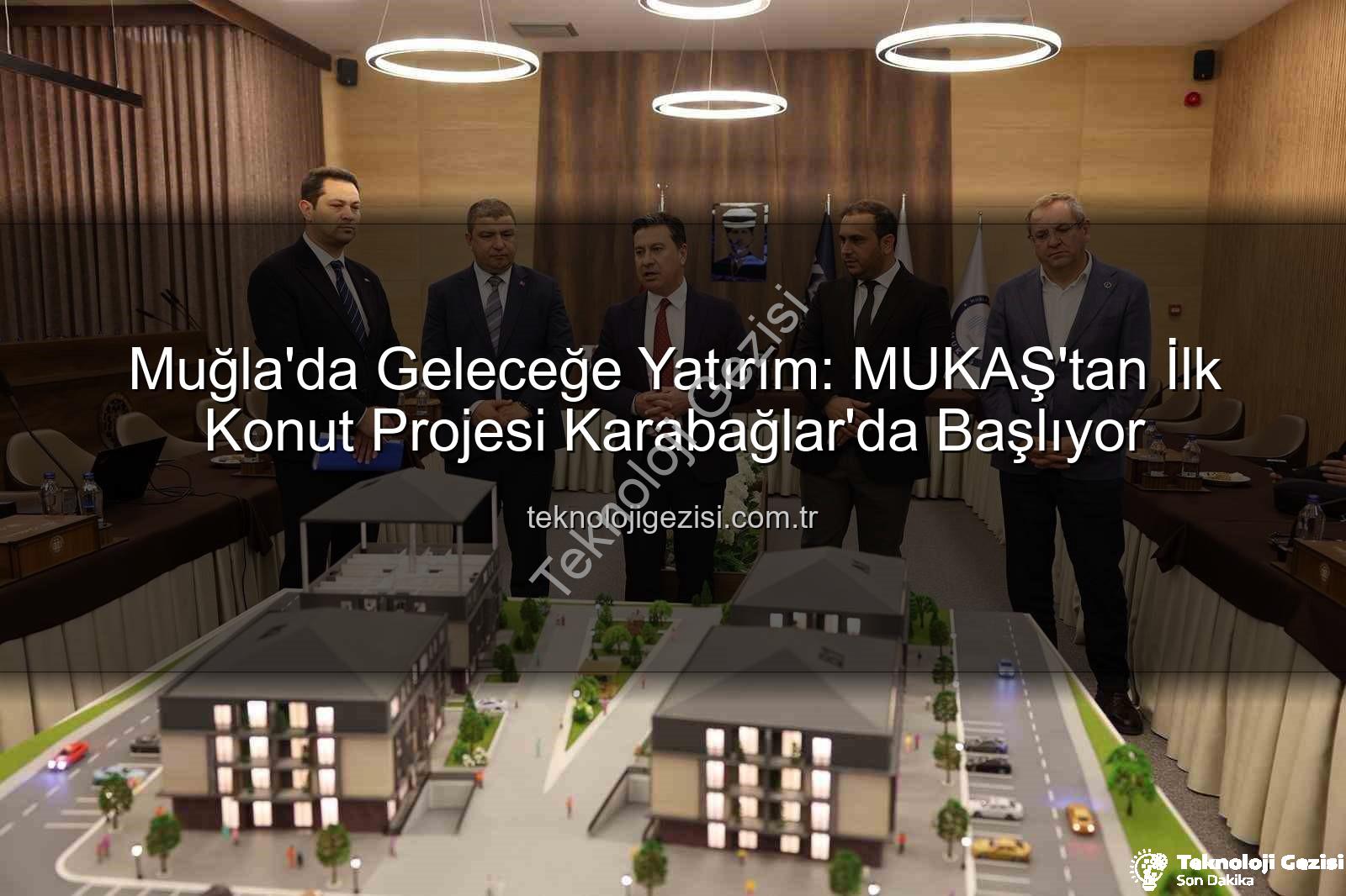 Muğla Konut Projesi - Muğla'da Geleceğe Yatırım: MUKAŞ'tan İlk Konut Projesi Karabağlar'da Başlıyor