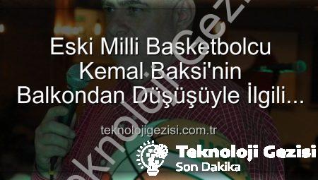 Eski Milli Basketbolcu Kemal Baksi’nin Balkondan Düşüşüyle İlgili Şok Gelişmeler: Soruşturma Başlatıldı