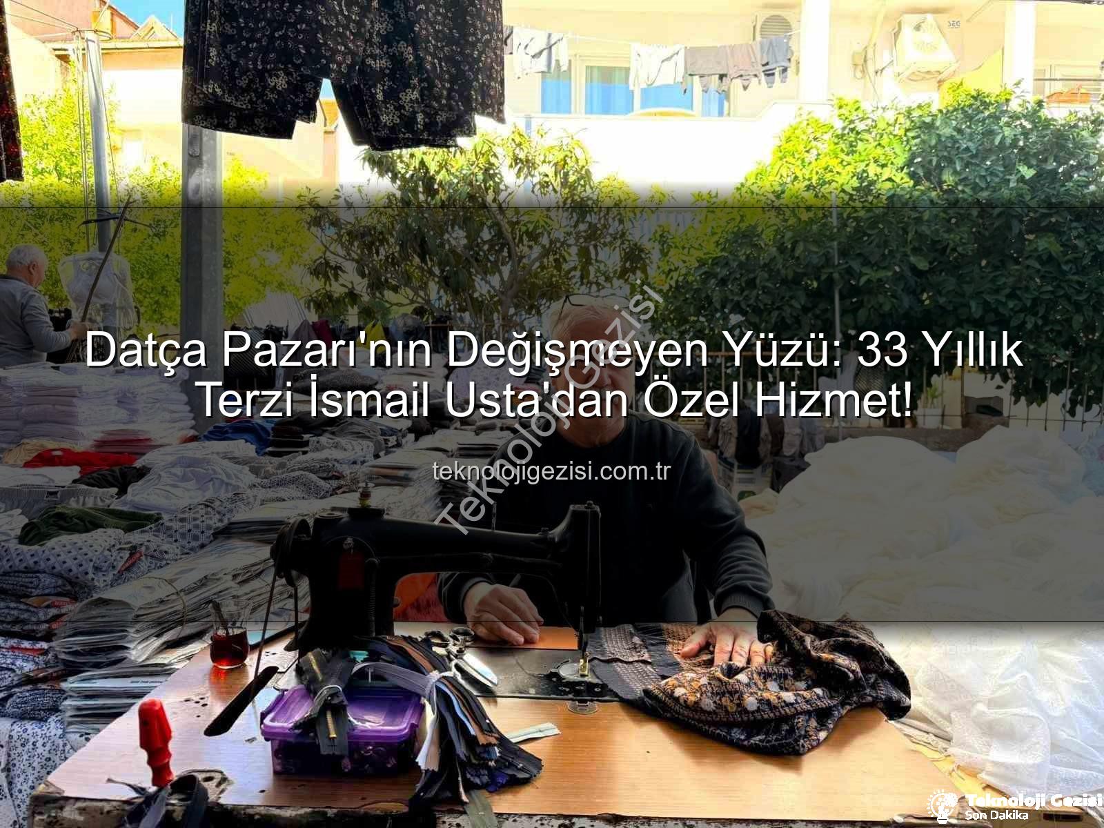Datça Pazarı - Datça Pazarı'nın Değişmeyen Yüzü: 33 Yıllık Terzi İsmail Usta'dan Özel Hizmet!