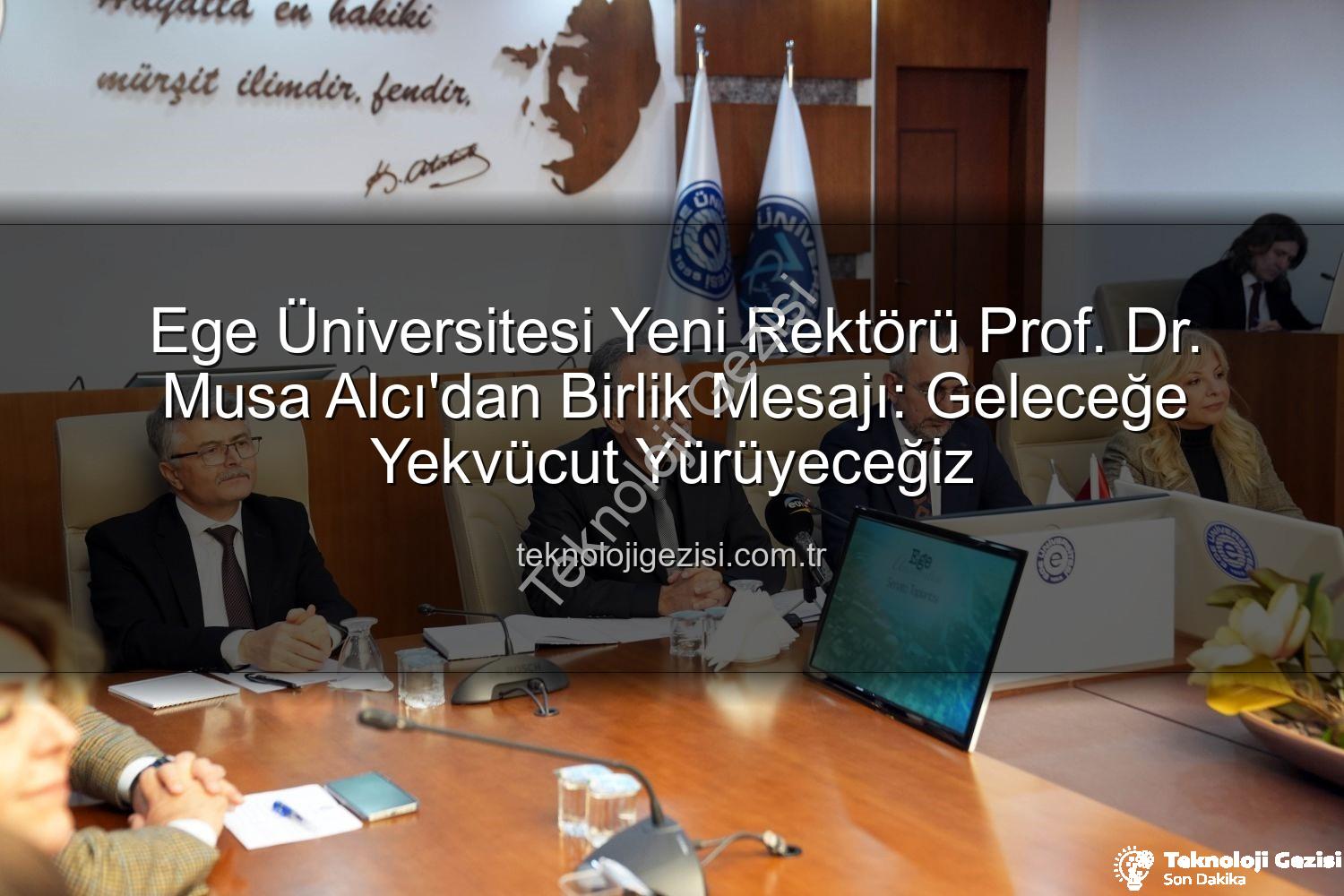Ege Üniversitesi Rektörü - Ege Üniversitesi Yeni Rektörü Prof. Dr. Musa Alcı'dan Birlik Mesajı: Geleceğe Yekvücut Yürüyeceğiz