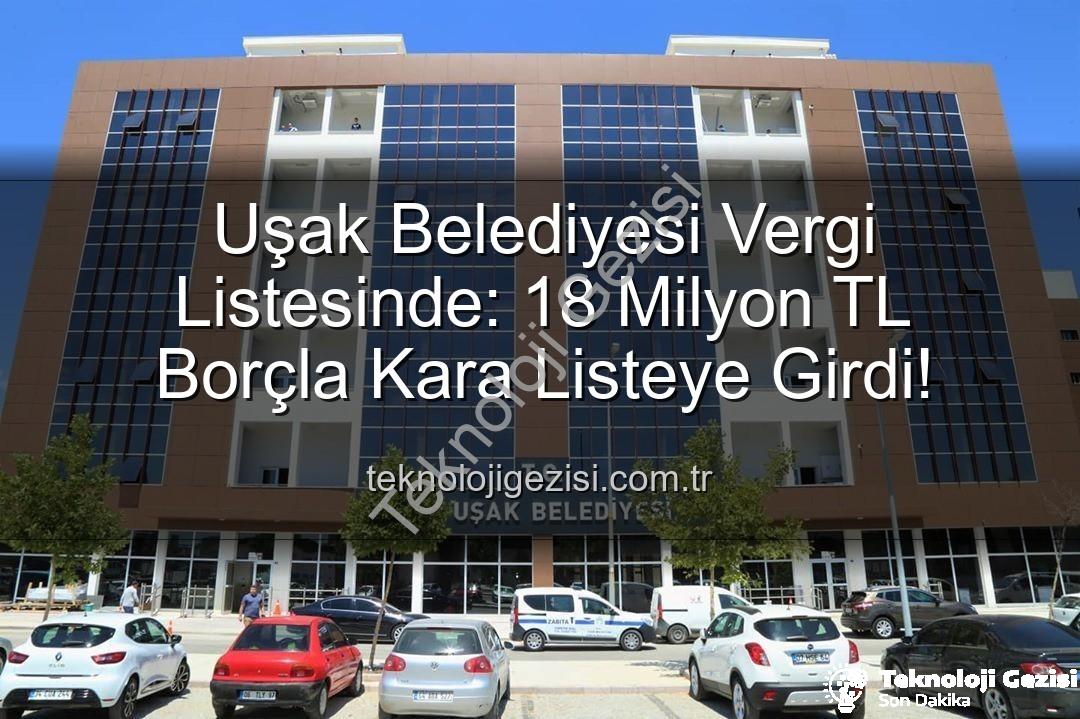 Uşak Belediyesi vergi borcu - Uşak Belediyesi Vergi Listesinde: 18 Milyon TL Borçla Kara Listeye Girdi!