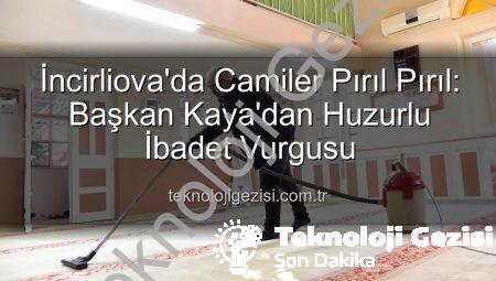 İncirliova’da Camiler Pırıl Pırıl: Başkan Kaya’dan Huzurlu İbadet Vurgusu
