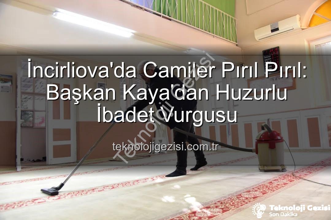 İncirliova'da Camiler Pırıl Pırıl: Başkan Kaya'dan Huzurlu İbadet Vurgusu