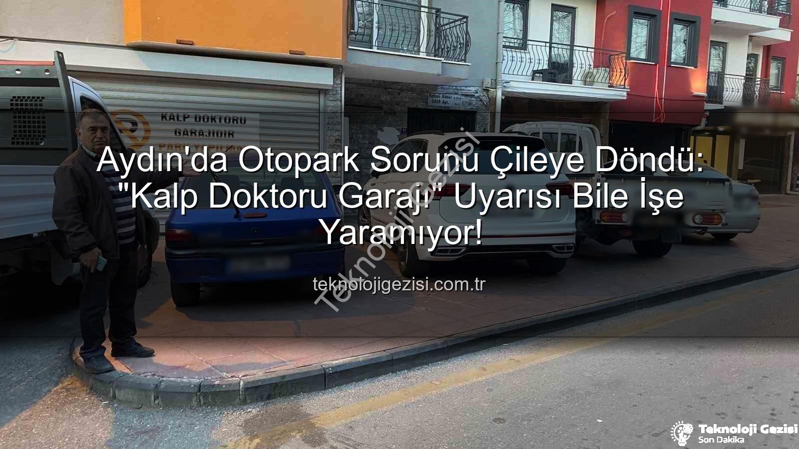 Aydın otopark sorunu - Aydın'da Otopark Sorunu Çileye Döndü: "Kalp Doktoru Garajı" Uyarısı Bile İşe Yaramıyor!